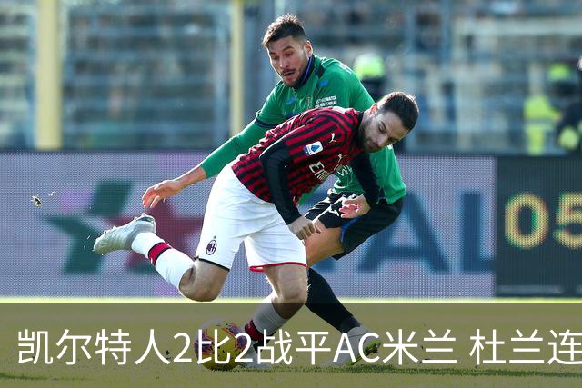 凯尔特人2比2战平AC米兰 杜兰连场破门后卡马达闪电双响扳平