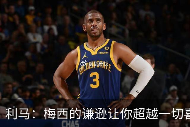 利马：梅西的谦逊让你超越一切喜爱他，打牌也从不放水