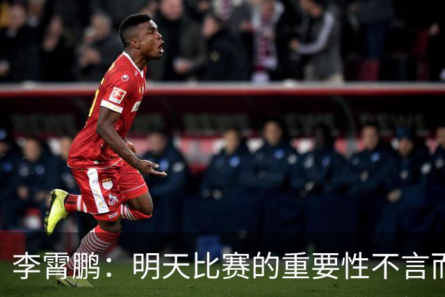 李霄鹏：明天比赛的重要性不言而喻