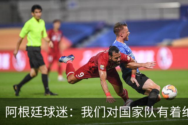 阿根廷球迷：我们对国家队有着绝对信仰，只要夺冠其他都不重要